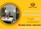 Đâu là địa chỉ cung cấp nội thất nhôm kính Xingfa quận 3 uy tín?
